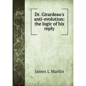  Dr. Girardeaus anti evolution the logic of his reply 