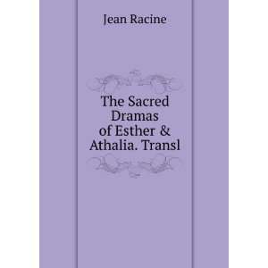  The Sacred Dramas of Esther & Athalia. Transl Jean Racine 