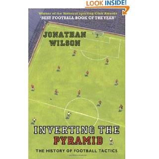 Inverting the Pyramid The History of Football Tactics by Jonathan 