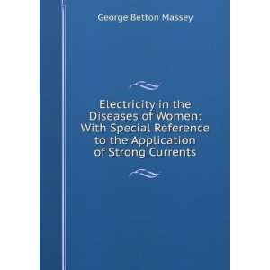 Electricity in the Diseases of Women With Special Reference to the 