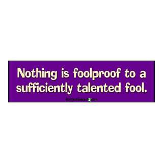 Nothing is foolproof to a sufficiently talented fool   funny stickers 