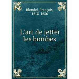  Lart de jetter les bombes FranÃ§ois, 1618 1686 Blondel 