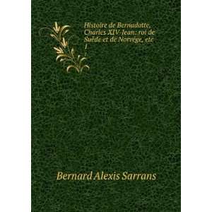   de SuÃ¨de et de NorvÃ©ge, etc. 1 Bernard Alexis Sarrans Books