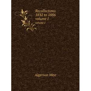  Recollections 1832 to 1886. volume I Algernon West Books
