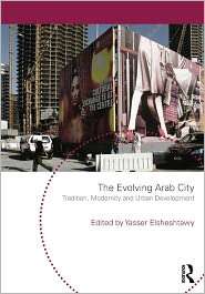 The Evolving Arab City Tradition, Modernity and Urban Development 