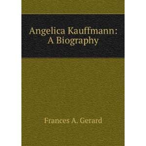   Angelica Kauffmann [microform]  a biography Frances A. Gerard Books