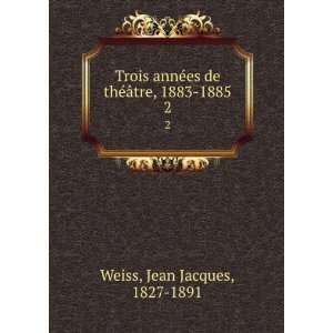   de thÃ©Ã¢tre, 1883 1885. 2 Jean Jacques, 1827 1891 Weiss Books