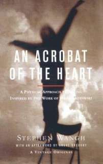 Acrobat of the Heart A Physical Approach to Acting Inspired by the 