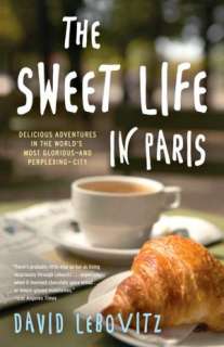   The Sweet Life in Paris Delicious Adventures in the 