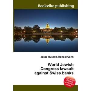 World Jewish Congress lawsuit against Swiss banks Ronald Cohn Jesse 