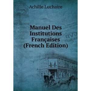   Institutions FranÃ§aises (French Edition) Achille Luchaire Books