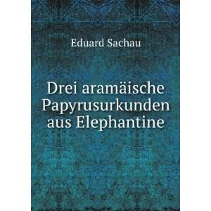   aramÃ¤ische Papyrusurkunden aus Elephantine Eduard Sachau Books