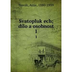   Svatopluk ech; dÃ­lo a osobnost. 1 Arne, 1880 1939 NovÃ¡k Books