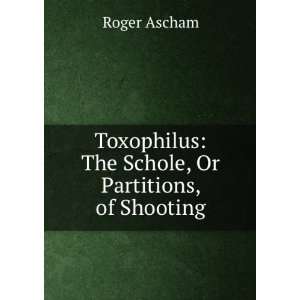    The Schole, Or Partitions, of Shooting Roger Ascham Books