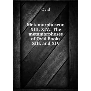   XIII. XIV. The metamorphoses of Ovid Books XIII. and XIV. Ovid
