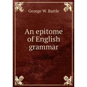  An epitome of English grammar George W. Bartle Books