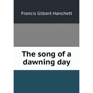  The song of a dawning day Francis Gilbert Hanchett Books