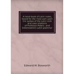   Peters . and Gildersleeves Latin grammar Edward W. Bosworth Books