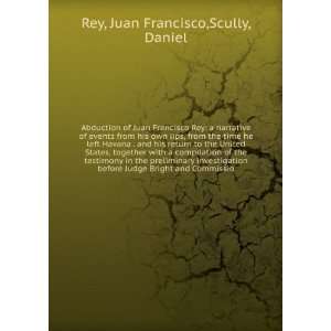 Abduction of Juan Francisco Rey a narrative of events from his own 