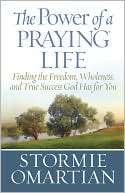 The Power of a Praying Life Finding the Freedom, Wholeness, and True 