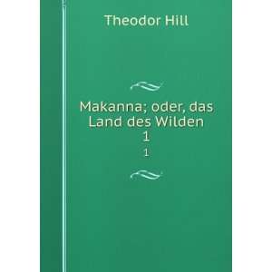  Makanna; oder, das Land des Wilden. 1 Theodor Hill Books