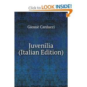 Juvenilia (Italian Edition) GiosuÃ¨ Carducci  Books