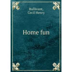  Home fun, Cecil Henry. Bullivant Books