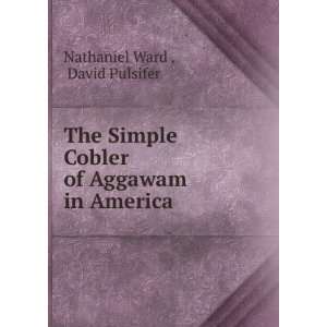   Cobler of Aggawam in America David Pulsifer Nathaniel Ward  Books
