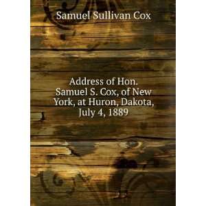   New York, at Huron, Dakota, July 4, 1889 Samuel Sullivan Cox Books