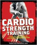 Cardio Strength Training Torch Fat, Build Muscle, and Get Stronger 