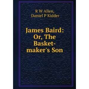   Baird Or, The Basket makers Son Daniel P Kidder R W Allen Books