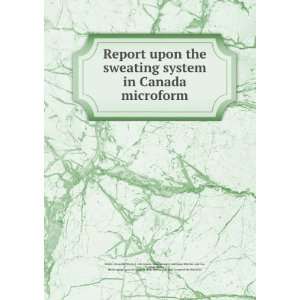  Report upon the sweating system in Canada microform 