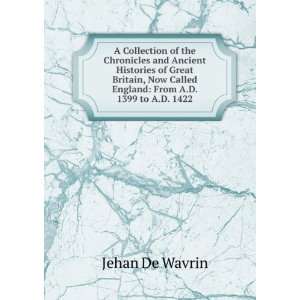   Called England From A.D. 1399 to A.D. 1422 Jehan De Wavrin Books