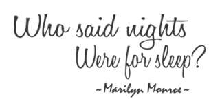 Who said nights were for sleep ~Marilyn Monroe ~  (See picture below 