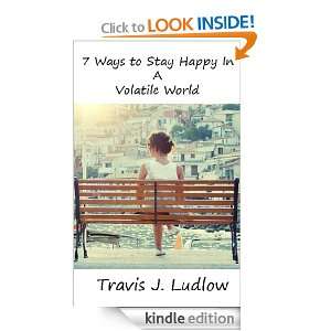 Ways To Stay Happy In A Volatile World and Life Travis Ludlow 