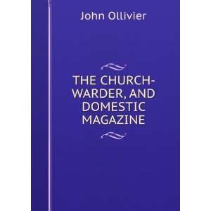  THE CHURCH  WARDER, AND DOMESTIC MAGAZINE John Ollivier 