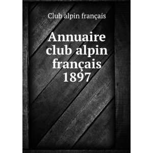    Annuaire club alpin franÃ§ais 1897 Club alpin franÃ§ais Books