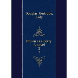    Brown as a berry. A novel. 2 Gertrude, Lady Douglas Books