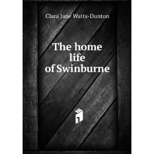  The home life of Swinburne Clara Jane Watts Dunton Books
