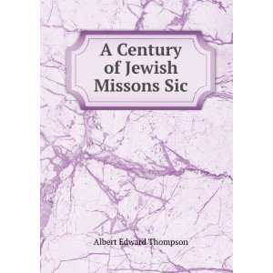    A Century of Jewish Missons Sic Albert Edward Thompson Books