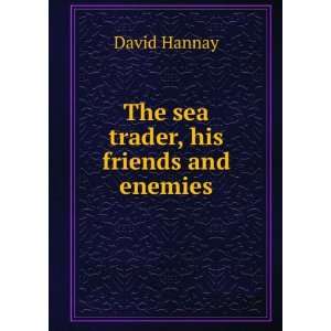  The sea trader, his friends and enemies David Hannay 