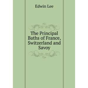   The Principal Baths of France, Switzerland and Savoy Edwin Lee Books