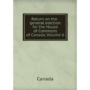   election for the House of Commons of Canada, Volume 6 Canada Books