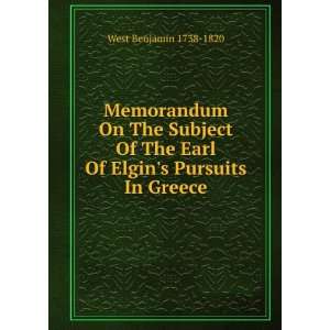  The Earl Of Elgins Pursuits In Greece West Benjamin 1738 1820 Books