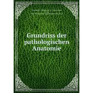  Grundriss der pathologischen Anatomie Gotthold, 1872 1936 