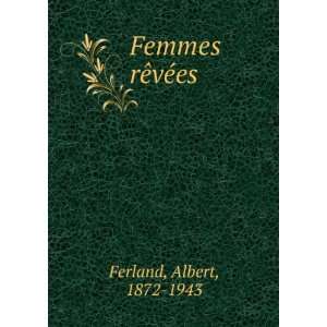 Femmes rÃªvÃ©es Albert, 1872 1943 Ferland  Books