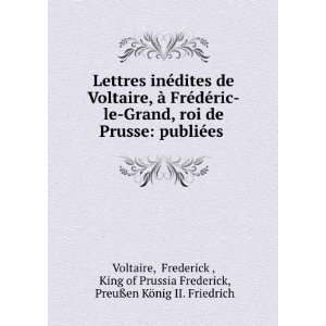   of Prussia Frederick, PreuÃ?en KÃ¶nig II. Friedrich Voltaire Books