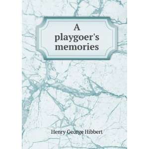  A playgoers memories Henry George Hibbert Books