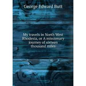   journey of sixteen thousand miles George Edward Butt Books