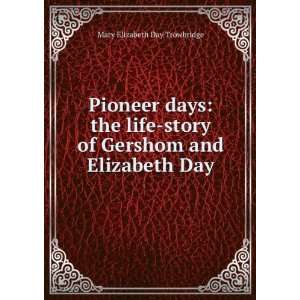   of Gershom and Elizabeth Day Mary Elizabeth Day Trowbridge Books